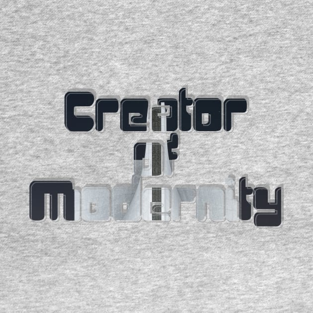 Creator of Modernity by afternoontees